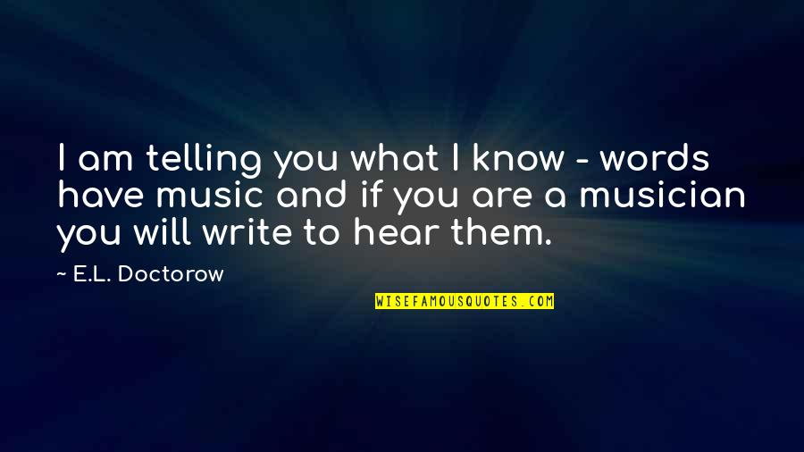 I Will Quotes By E.L. Doctorow: I am telling you what I know -
