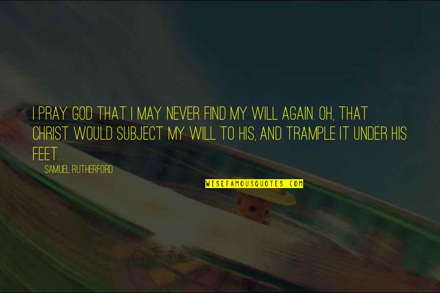 I Will Quotes By Samuel Rutherford: I pray God that I may never find