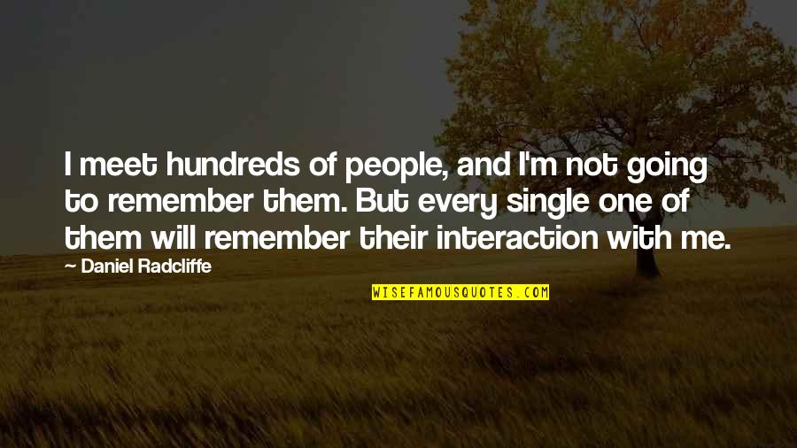 I Will Remember Quotes By Daniel Radcliffe: I meet hundreds of people, and I'm not