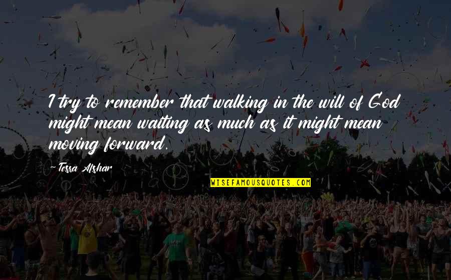 I Will Remember Quotes By Tessa Afshar: I try to remember that walking in the