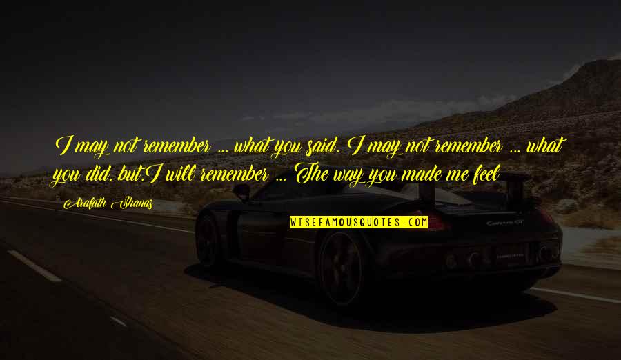 I Will Remember You Quotes By Arafath Shanas: I may not remember ... what you said.