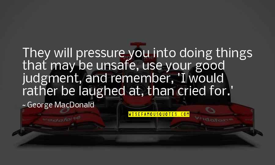 I Will Remember You Quotes By George MacDonald: They will pressure you into doing things that I Will Remember You Quotes By George MacDonald: They will pressure you into doing things that