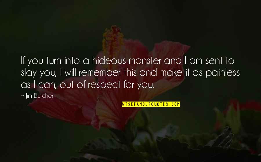 I Will Remember You Quotes By Jim Butcher: If you turn into a hideous monster and
