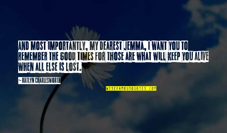 I Will Remember You Quotes By Katlyn Charlesworth: And most importantly, my dearest Jemma, I want