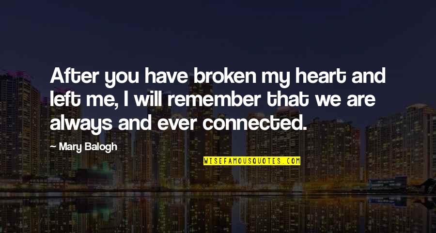 I Will Remember You Quotes By Mary Balogh: After you have broken my heart and left I Will Remember You Quotes By Mary Balogh: After you have broken my heart and left