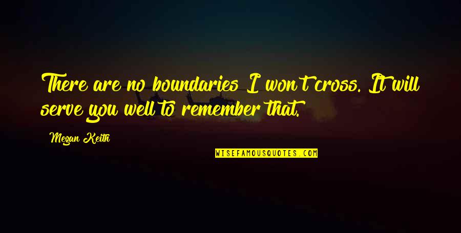 I Will Remember You Quotes By Megan Keith: There are no boundaries I won't cross. It