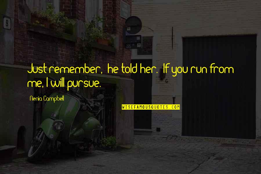 I Will Remember You Quotes By Nenia Campbell: Just remember," he told her. "If you run I Will Remember You Quotes By Nenia Campbell: Just remember," he told her. "If you run
