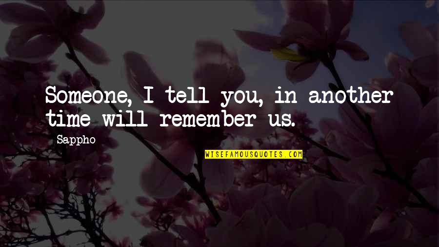 I Will Remember You Quotes By Sappho: Someone, I tell you, in another time will