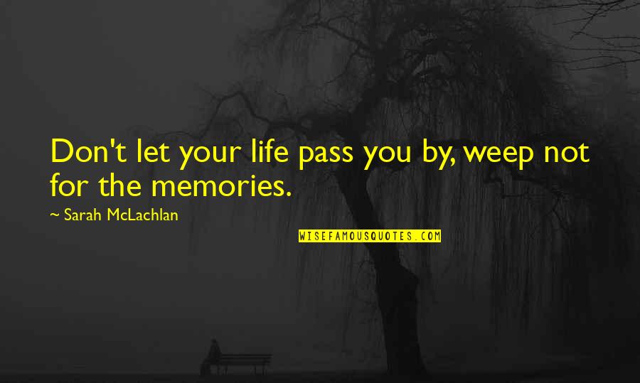 I Will Remember You Quotes By Sarah McLachlan: Don't let your life pass you by, weep I Will Remember You Quotes By Sarah McLachlan: Don't let your life pass you by, weep