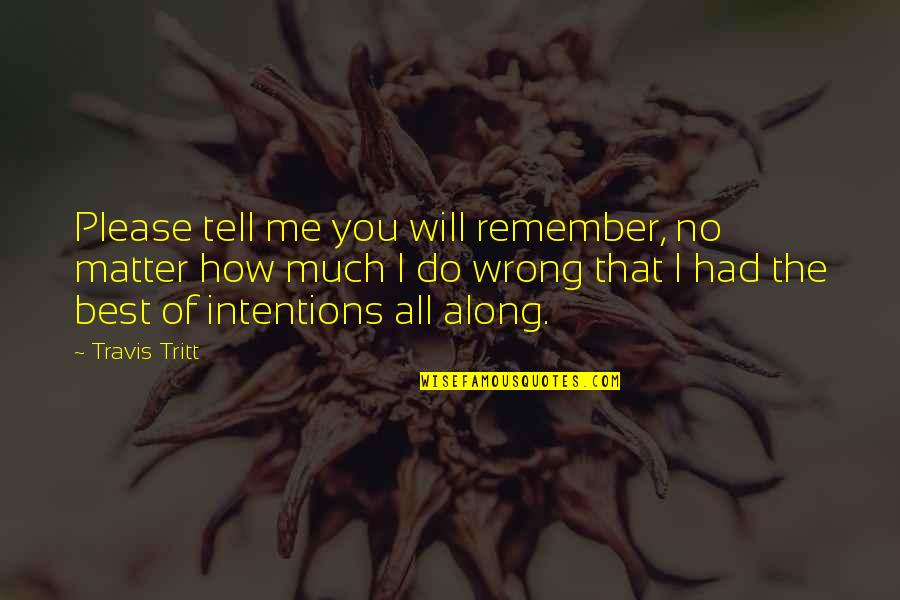 I Will Remember You Quotes By Travis Tritt: Please tell me you will remember, no matter