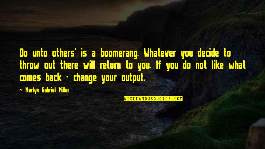 I Will Return Back Quotes By Merlyn Gabriel Miller: Do unto others' is a boomerang. Whatever you