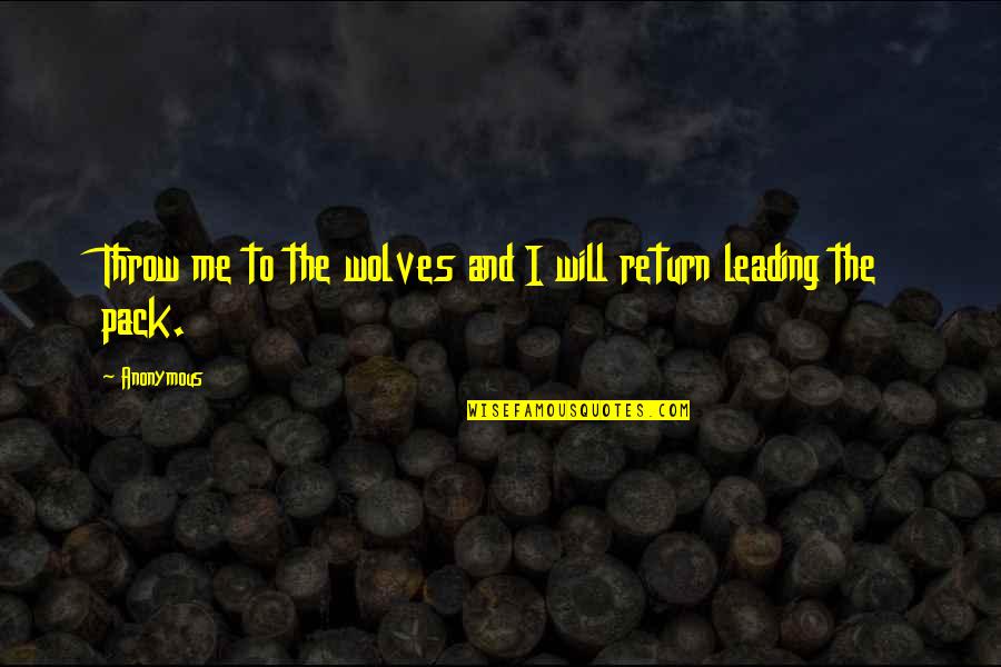 I Will Return Quotes By Anonymous: Throw me to the wolves and I will