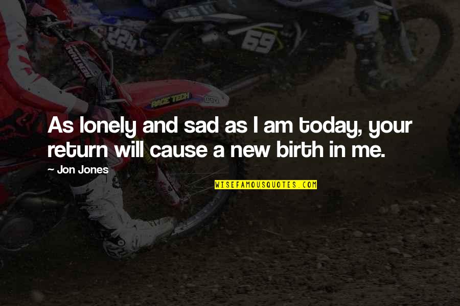 I Will Return Quotes By Jon Jones: As lonely and sad as I am today,