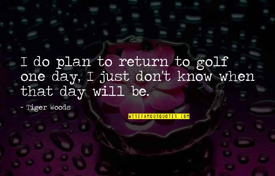 I Will Return Quotes By Tiger Woods: I do plan to return to golf one