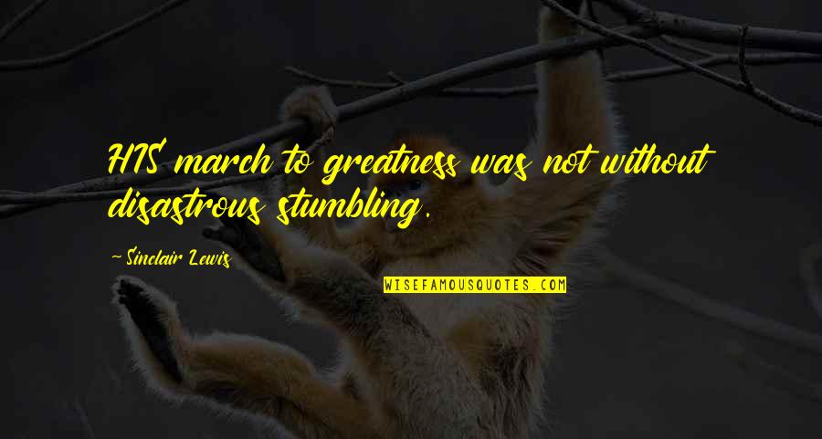 I Will Rise And Shine Quotes By Sinclair Lewis: HIS march to greatness was not without disastrous