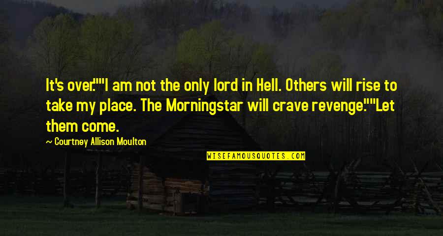 I Will Rise Quotes By Courtney Allison Moulton: It's over.""I am not the only lord in