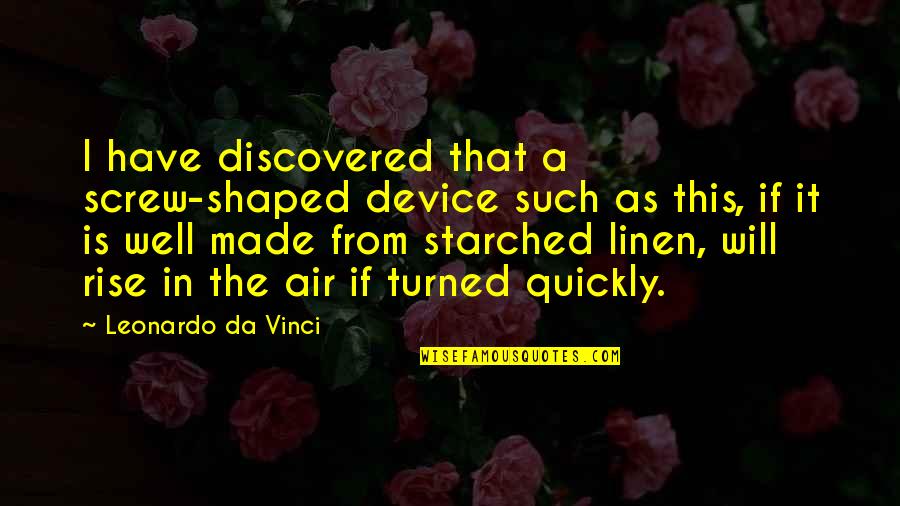 I Will Rise Quotes By Leonardo Da Vinci: I have discovered that a screw-shaped device such