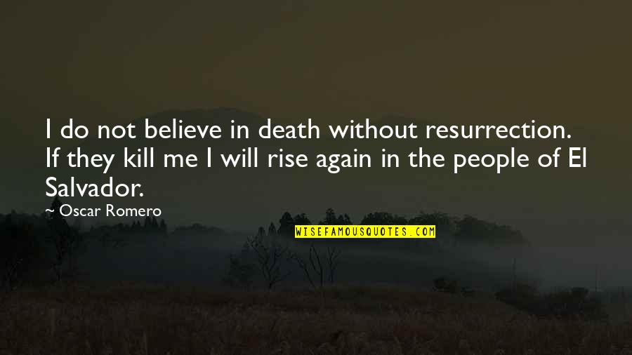 I Will Rise Quotes By Oscar Romero: I do not believe in death without resurrection.