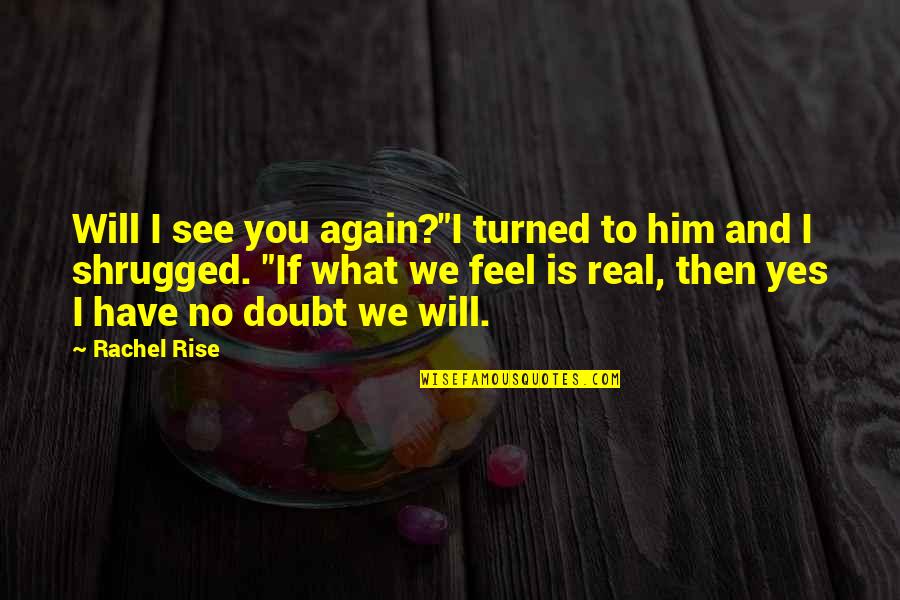 I Will Rise Quotes By Rachel Rise: Will I see you again?"I turned to him