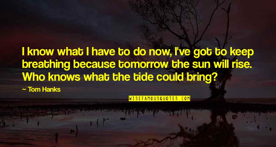 I Will Rise Quotes By Tom Hanks: I know what I have to do now,