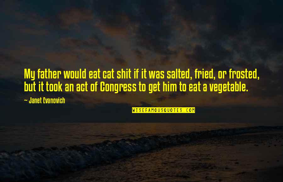 I Will Sacrifice Anything For You Quotes By Janet Evanovich: My father would eat cat shit if it I Will Sacrifice Anything For You Quotes By Janet Evanovich: My father would eat cat shit if it