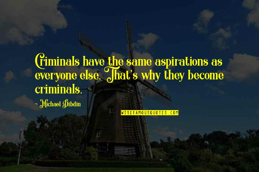 I Will Sacrifice Anything For You Quotes By Michael Dibdin: Criminals have the same aspirations as everyone else. I Will Sacrifice Anything For You Quotes By Michael Dibdin: Criminals have the same aspirations as everyone else.