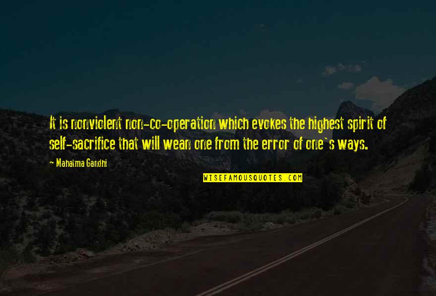 I Will Sacrifice For You Quotes By Mahatma Gandhi: It is nonviolent non-co-operation which evokes the highest I Will Sacrifice For You Quotes By Mahatma Gandhi: It is nonviolent non-co-operation which evokes the highest