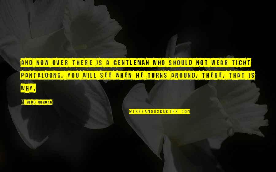 I Will See You Around Quotes By Jude Morgan: And now over there is a gentleman who I Will See You Around Quotes By Jude Morgan: And now over there is a gentleman who