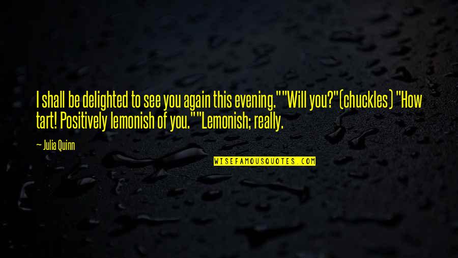 I Will See You Quotes By Julia Quinn: I shall be delighted to see you again I Will See You Quotes By Julia Quinn: I shall be delighted to see you again