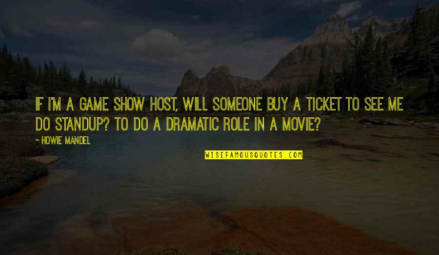 I Will See You Soon Quotes By Howie Mandel: If I'm a game show host, will someone I Will See You Soon Quotes By Howie Mandel: If I'm a game show host, will someone