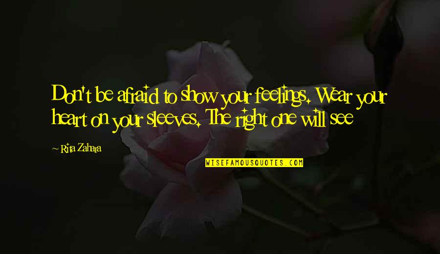 I Will See You Soon Quotes By Rita Zahara: Don't be afraid to show your feelings. Wear I Will See You Soon Quotes By Rita Zahara: Don't be afraid to show your feelings. Wear