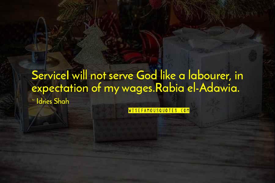 I Will Serve God Quotes By Idries Shah: ServiceI will not serve God like a labourer,