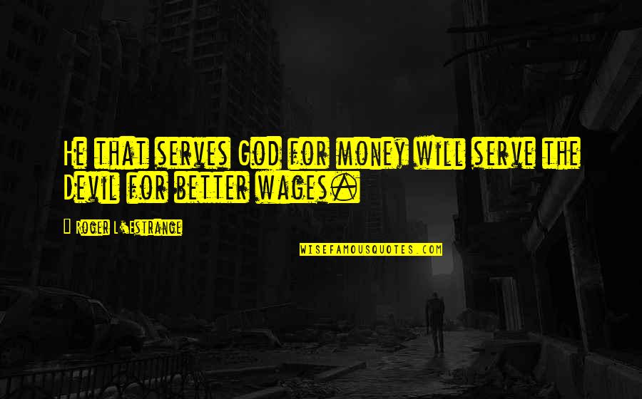 I Will Serve God Quotes By Roger L'Estrange: He that serves God for money will serve