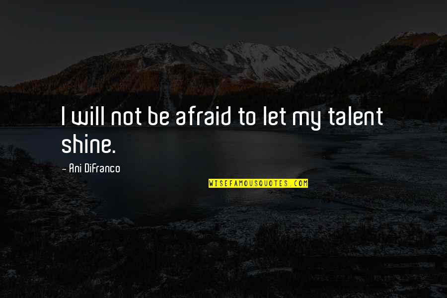 I Will Shine Quotes By Ani DiFranco: I will not be afraid to let my