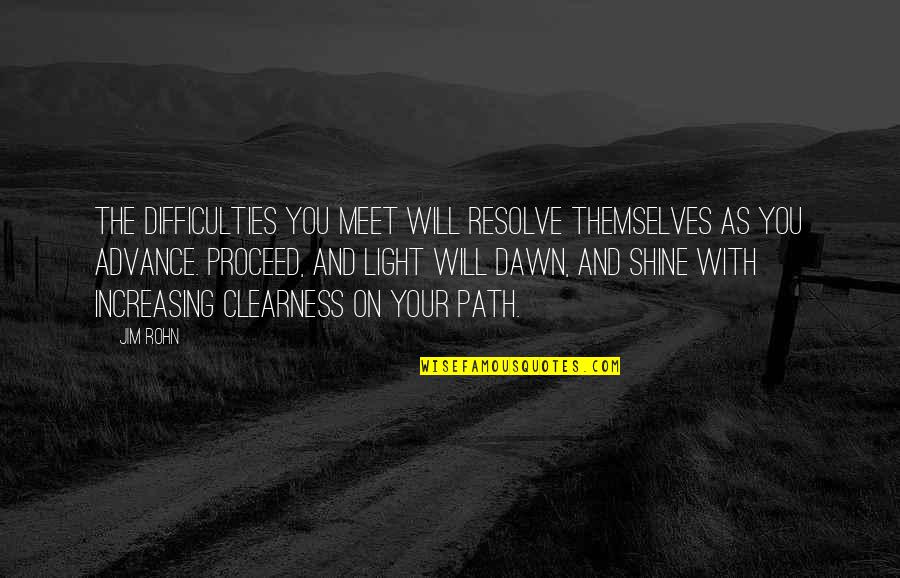 I Will Shine Quotes By Jim Rohn: The difficulties you meet will resolve themselves as