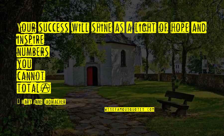 I Will Shine Quotes By Mary Anne Radmacher: Your success will shine as a light of