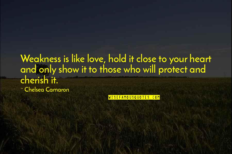 I Will Show You Love Quotes By Chelsea Camaron: Weakness is like love, hold it close to