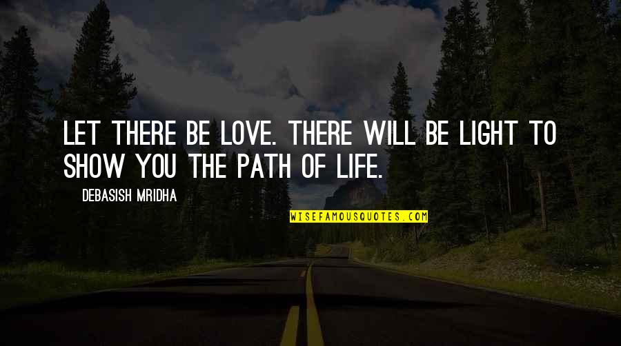 I Will Show You Love Quotes By Debasish Mridha: Let there be love. There will be light