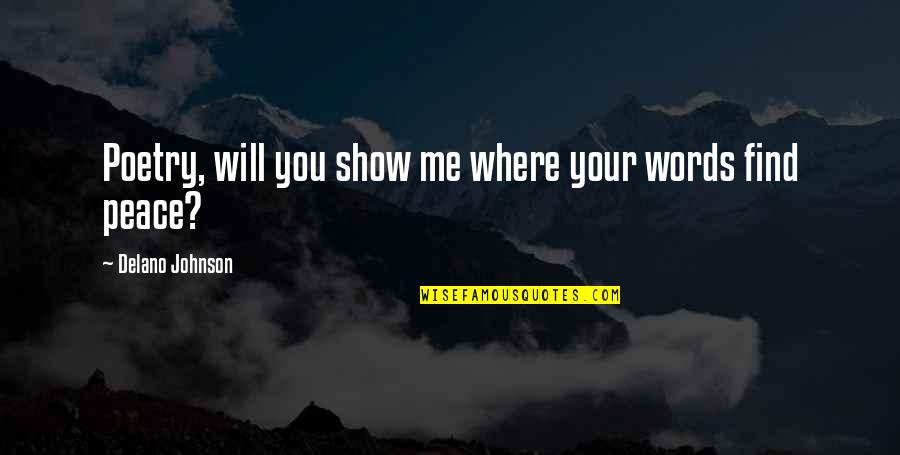 I Will Show You Love Quotes By Delano Johnson: Poetry, will you show me where your words