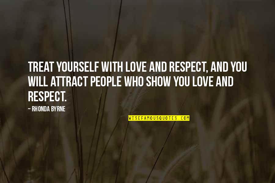 I Will Show You Love Quotes By Rhonda Byrne: Treat yourself with love and respect, and you