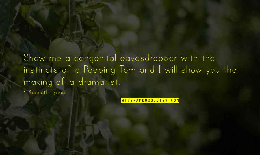 I Will Show You Quotes By Kenneth Tynan: Show me a congenital eavesdropper with the instincts I Will Show You Quotes By Kenneth Tynan: Show me a congenital eavesdropper with the instincts
