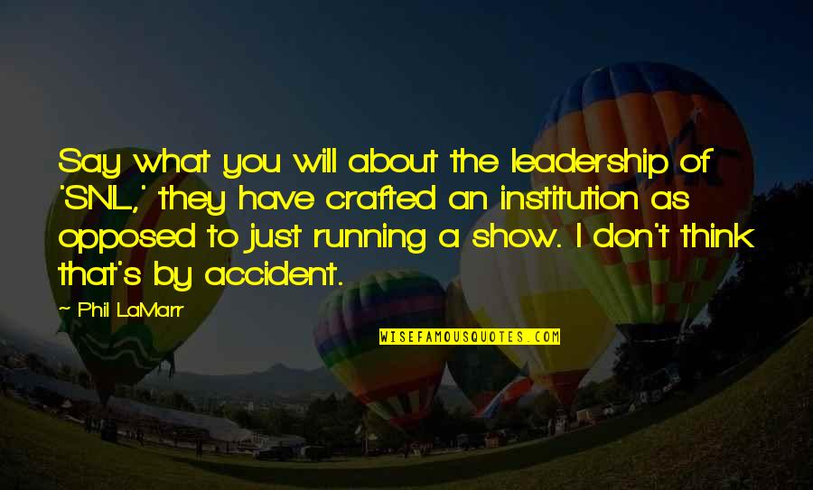 I Will Show You Quotes By Phil LaMarr: Say what you will about the leadership of I Will Show You Quotes By Phil LaMarr: Say what you will about the leadership of