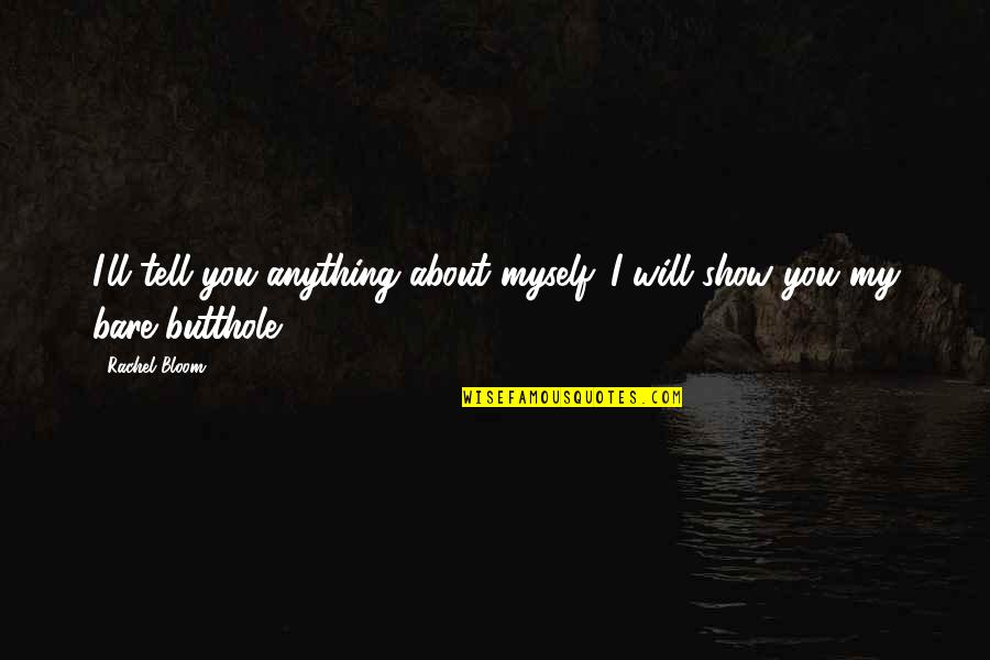 I Will Show You Quotes By Rachel Bloom: I'll tell you anything about myself. I will