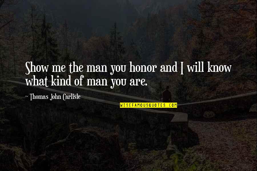 I Will Show You Quotes By Thomas John Carlisle: Show me the man you honor and I I Will Show You Quotes By Thomas John Carlisle: Show me the man you honor and I