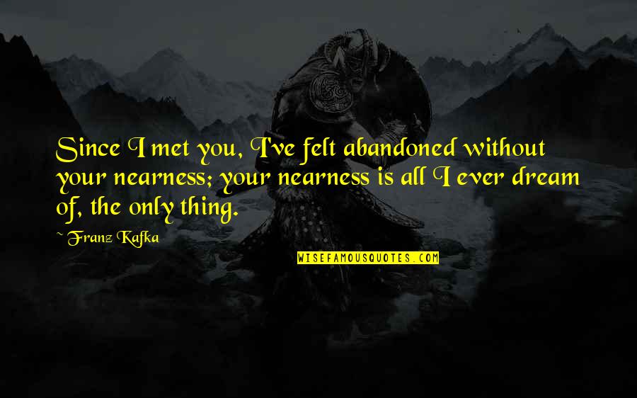 I Will Smile Even Though It Hurts To Quotes By Franz Kafka: Since I met you, I've felt abandoned without