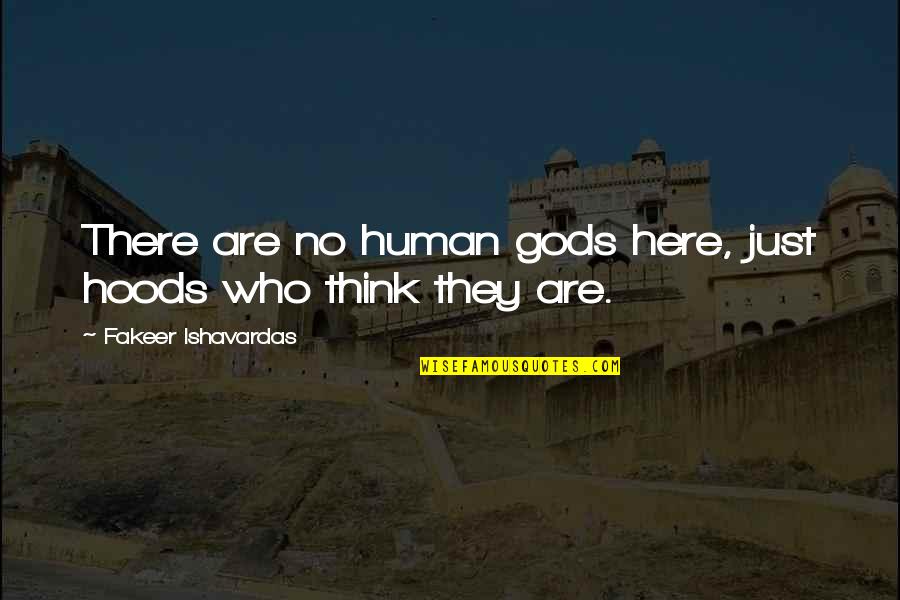 I Will Speak My Mind Quotes By Fakeer Ishavardas: There are no human gods here, just hoods I Will Speak My Mind Quotes By Fakeer Ishavardas: There are no human gods here, just hoods
