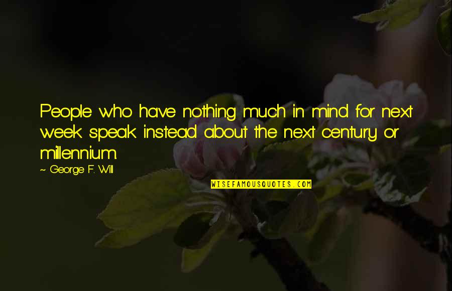 I Will Speak My Mind Quotes By George F. Will: People who have nothing much in mind for I Will Speak My Mind Quotes By George F. Will: People who have nothing much in mind for
