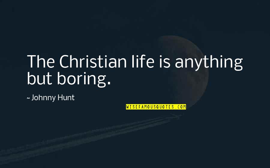 I Will Speak My Mind Quotes By Johnny Hunt: The Christian life is anything but boring. I Will Speak My Mind Quotes By Johnny Hunt: The Christian life is anything but boring.
