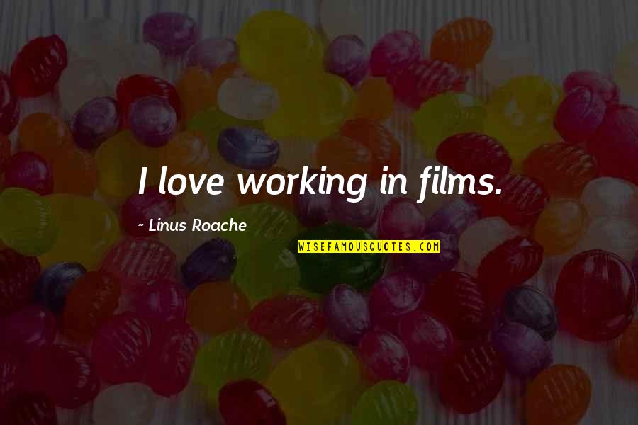 I Will Speak My Mind Quotes By Linus Roache: I love working in films. I Will Speak My Mind Quotes By Linus Roache: I love working in films.
