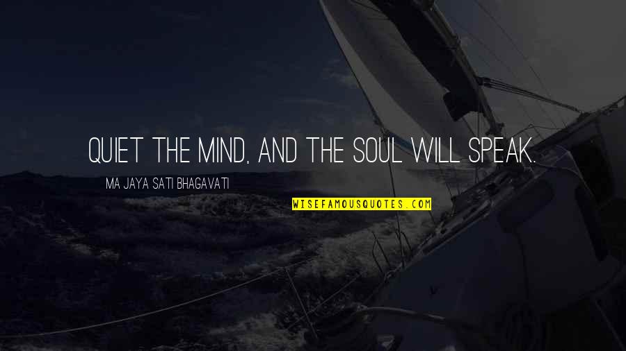 I Will Speak My Mind Quotes By Ma Jaya Sati Bhagavati: Quiet the mind, and the soul will speak. I Will Speak My Mind Quotes By Ma Jaya Sati Bhagavati: Quiet the mind, and the soul will speak.